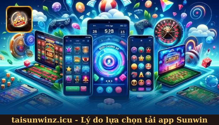Lý do lựa chọn tải app Sunwin
